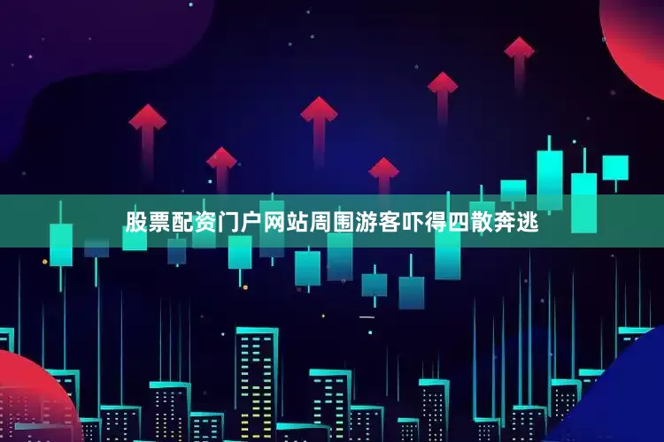 股票配资门户网站周围游客吓得四散奔逃
