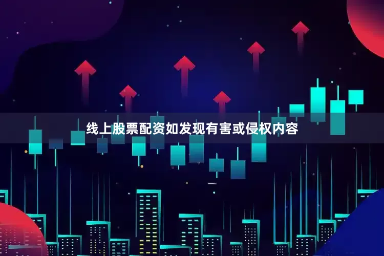 线上股票配资如发现有害或侵权内容