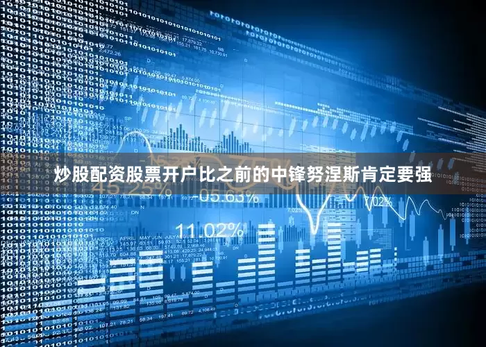 炒股配资股票开户比之前的中锋努涅斯肯定要强