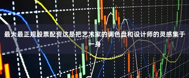 最大最正规股票配资这是把艺术家的调色盘和设计师的灵感集于一身
